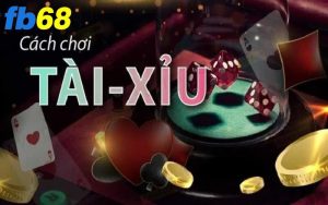 Những cách chơi tài xỉu online hiệu quả tại Fb68